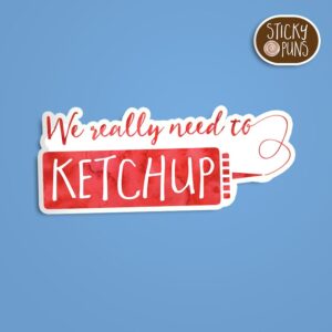 A ketchup pun sticker with the phrase 'We Really Need to KETCHUP' written on a ketchup bottle. Sticker is on a blue background with a sticky puns logo in the top right corner.