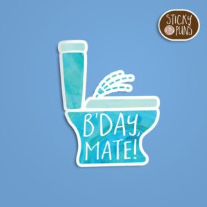 A pun sticker with the phrase 'B'day, Mate!' written on the side of a toilet.  Sticker is on a blue background with a sticky puns logo in the top right corner.