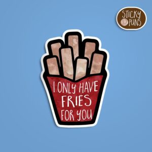 A pun sticker with the phrase 'I only have FRIES for you' written on a container of French fries.  Sticker is on a blue background with a sticky puns logo in the top right corner.