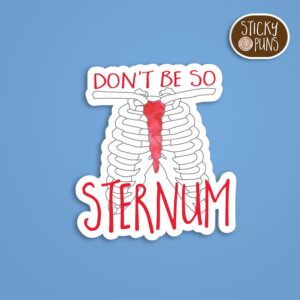 A pun sticker with the phrase 'Don't be so STERNUM' written on top of a rib cage.  Sticker is on a blue background with a sticky puns logo in the top right corner.
