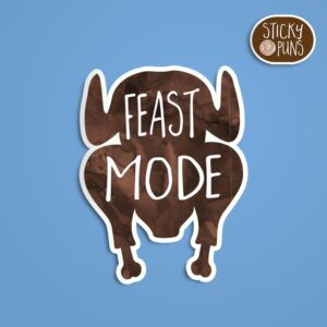 A pun sticker with the phrase 'Feast Mode' written on a cooked turkey.  Sticker is on a blue background with a sticky puns logo in the top right corner.