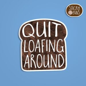 A pun sticker with the phrase 'Quit loafing around' written on a slice of bread. Sticker is on a blue background with a sticky puns logo in the top right corner.