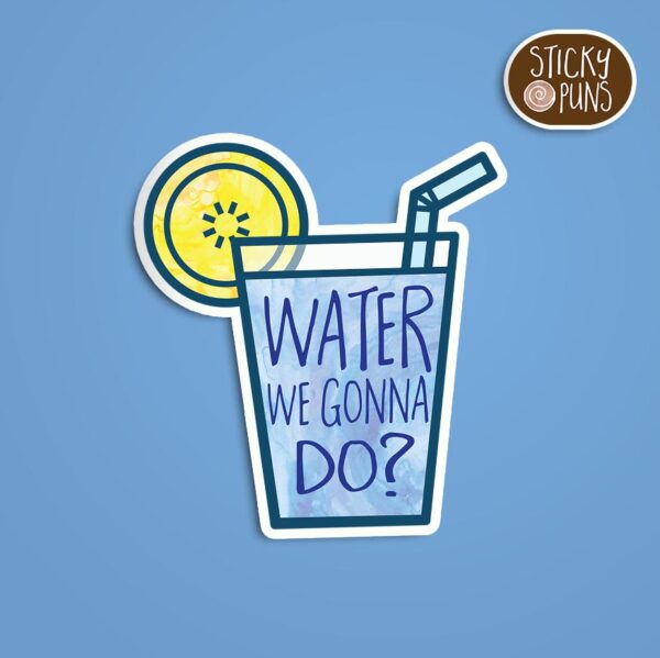 A pun sticker with the phrase 'Water we gonna do' written on a glass of water. Sticker is on a blue background with a sticky puns logo in the top right corner.