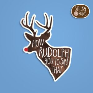 A pun sticker with the phrase 'How RUDOLPH you to say that!' written on a red-nosed reindeer. Sticker is on a blue background with a sticky puns logo in the top right corner.