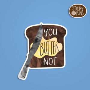 A pun sticker with the phrase 'You butter not' written on a piece of toast with a butter knife spreading butter. Sticker is on a blue background with a sticky puns logo in the top right corner.