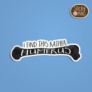 A medical pun sticker with the phrase 'I find this rather humerus' written on a humerus bone. Sticker is on a blue background with a sticky puns logo in the top right corner.