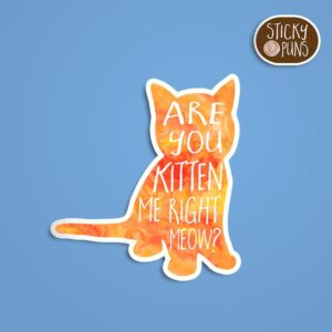 A pun sticker with the phrase 'Are you KITTEN me right MEOW?' featuring a playful cat. Sticker is on a blue background with a sticky puns logo in the top right corner.
