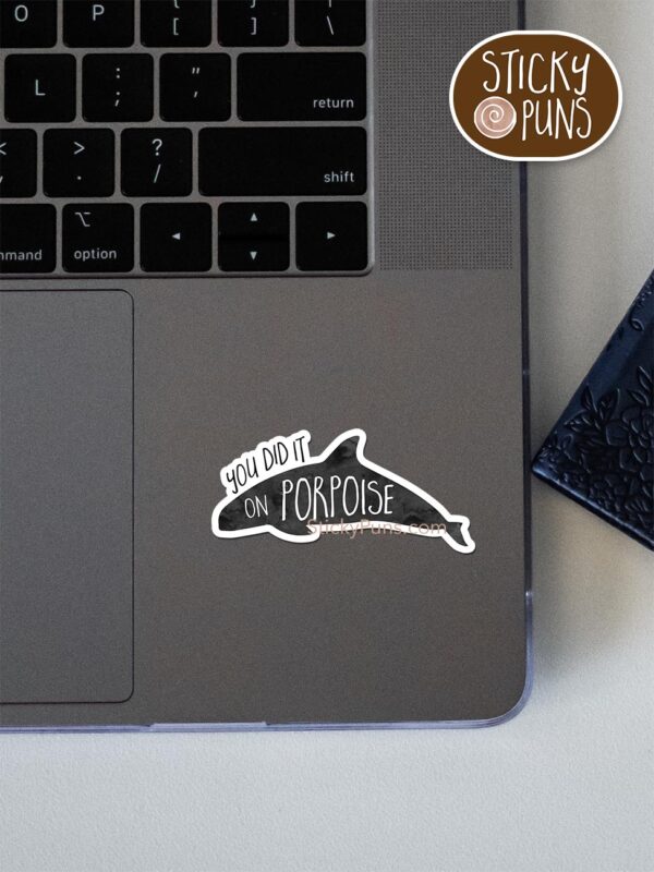 You did it on PORPOISE pun sticker shown stuck on a laptop