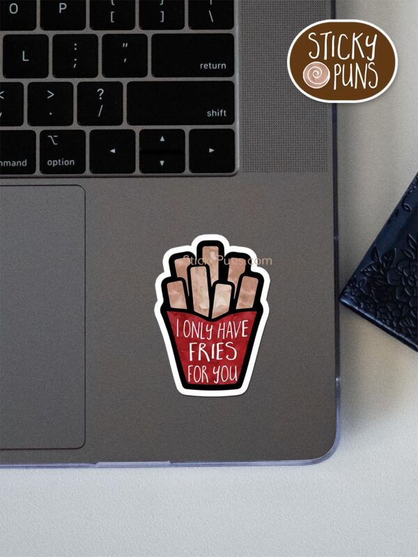 I only have FRIES for you pun sticker shown stuck on a laptop