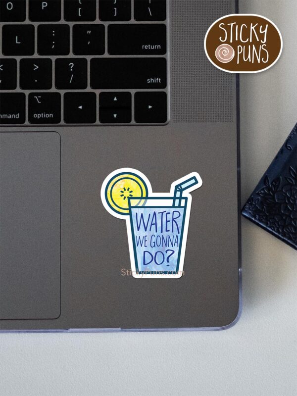 water we gonna do pun sticker shown stuck on a laptop