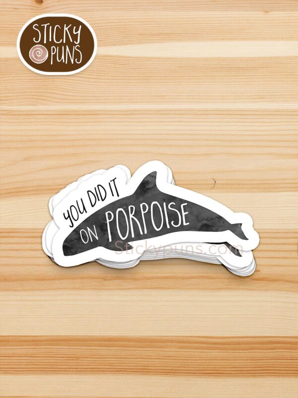 stack of You did it on PORPOISE pun stickers