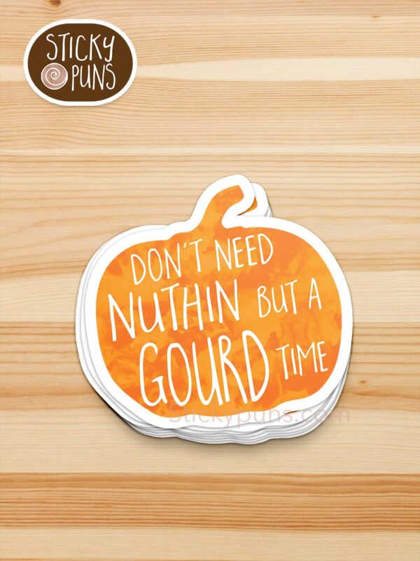 stack of Don't need nothing but a GOURD time - funny pumpkin pun stickers