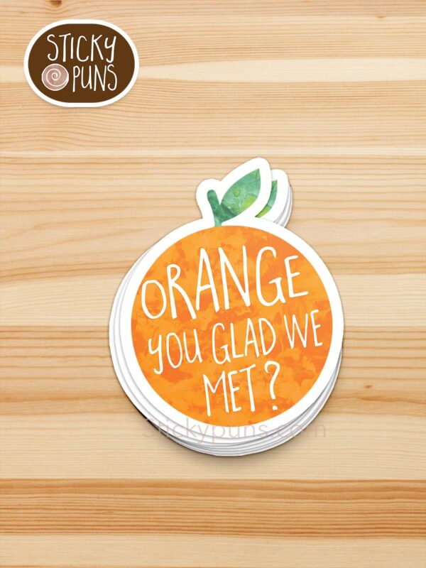 stack of Orange You Glad We Met? pun stickers