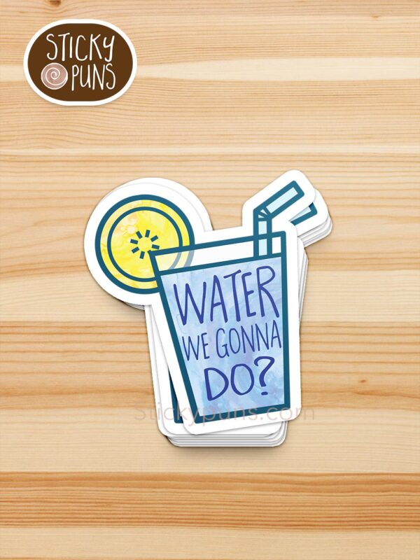 stack of water we gonna do pun stickers